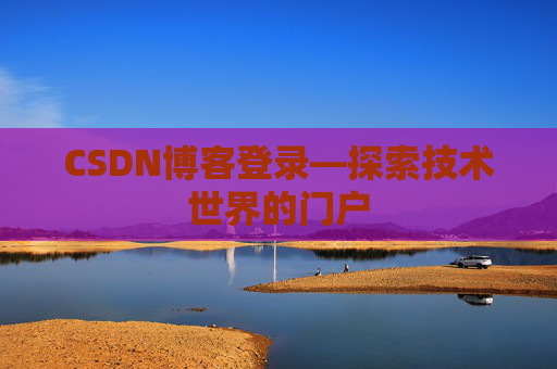 CSDN博客登录—探索技术世界的门户