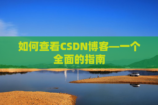 如何查看CSDN博客—一个全面的指南